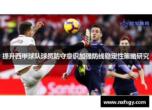 提升西甲球队球员防守意识加强防线稳定性策略研究