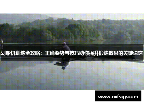 划船机训练全攻略：正确姿势与技巧助你提升锻炼效果的关键诀窍