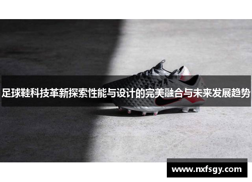 足球鞋科技革新探索性能与设计的完美融合与未来发展趋势